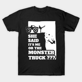 She Said Its Me Or Monster Truck? Funny gift design! T-Shirt